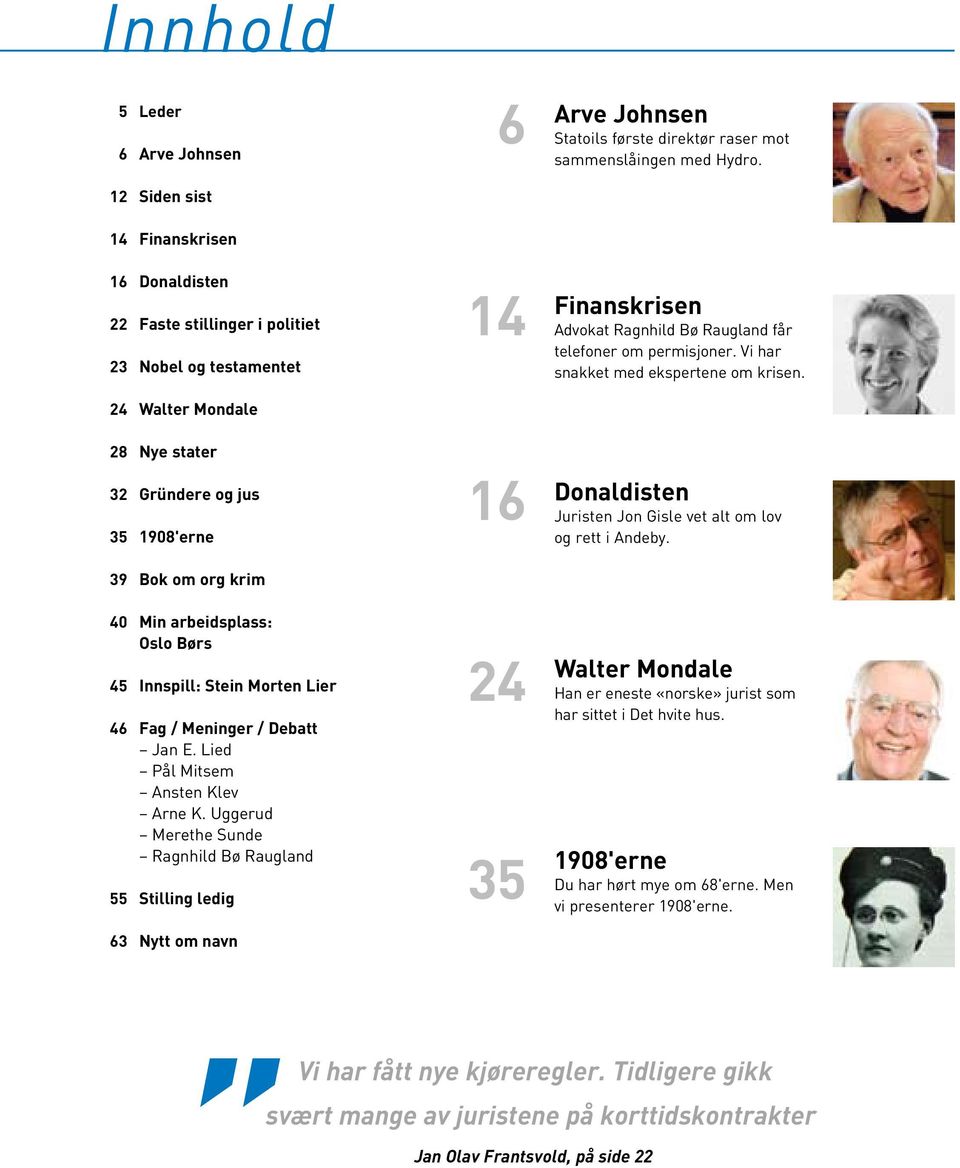 Vi har snakket med ekspertene om krisen. 24 Walter Mondale 28 32 35 Nye stater Gründere og jus 1908'erne 16 Donaldisten Juristen Jon Gisle vet alt om lov og rett i Andeby.