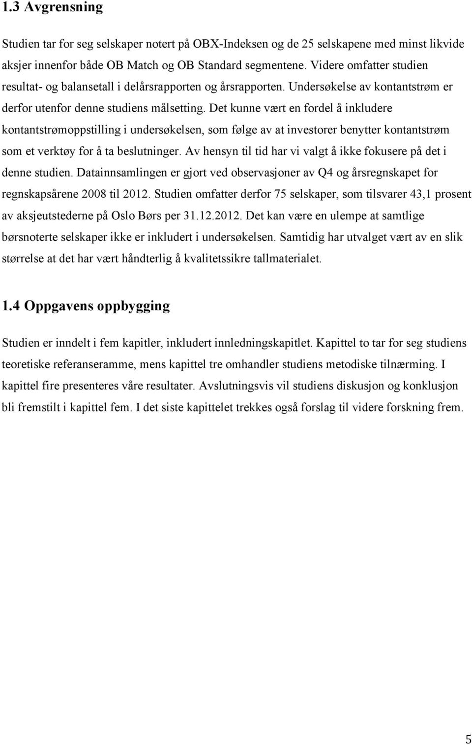 Det kunne vært en fordel å inkludere kontantstrømoppstilling i undersøkelsen, som følge av at investorer benytter kontantstrøm som et verktøy for å ta beslutninger.