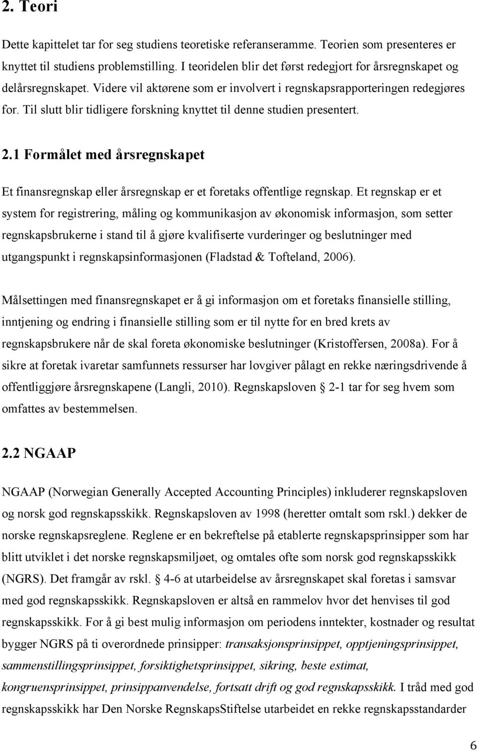 Til slutt blir tidligere forskning knyttet til denne studien presentert. 2.1 Formålet med årsregnskapet Et finansregnskap eller årsregnskap er et foretaks offentlige regnskap.