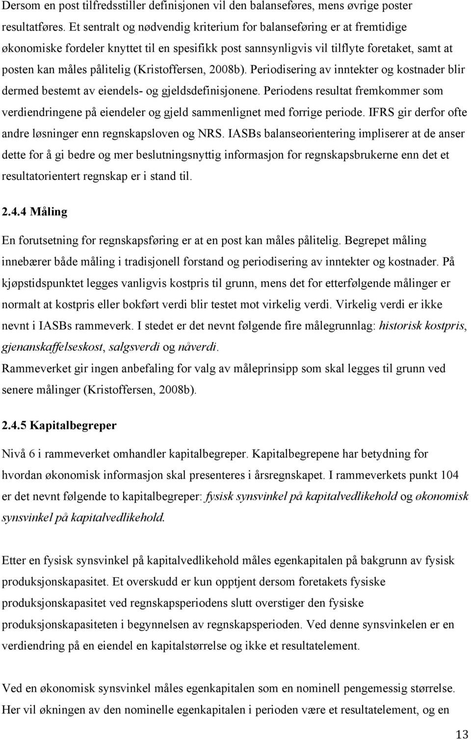 (Kristoffersen, 2008b). Periodisering av inntekter og kostnader blir dermed bestemt av eiendels- og gjeldsdefinisjonene.