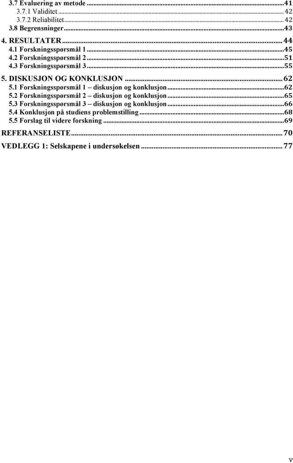 1 Forskningsspørsmål 1 diskusjon og konklusjon... 62 5.2 Forskningsspørsmål 2 diskusjon og konklusjon... 65 5.