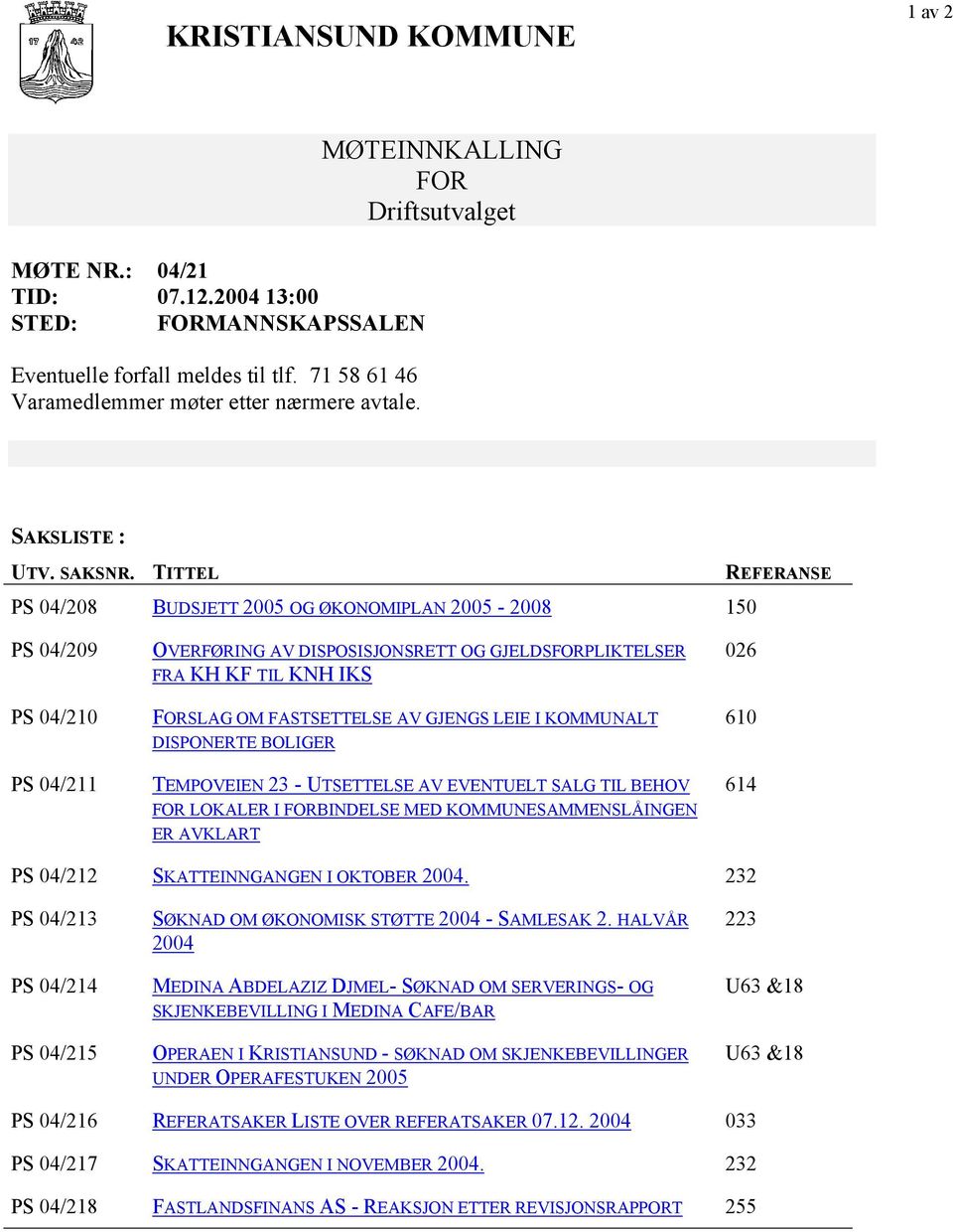 TITTEL REFERANSE PS 04/208 BUDSJETT 2005 OG ØKONOMIPLAN 2005-2008 150 PS 04/209 PS 04/210 PS 04/211 OVERFØRING AV DISPOSISJONSRETT OG GJELDSFORPLIKTELSER FRA KH KF TIL KNH IKS FORSLAG OM FASTSETTELSE