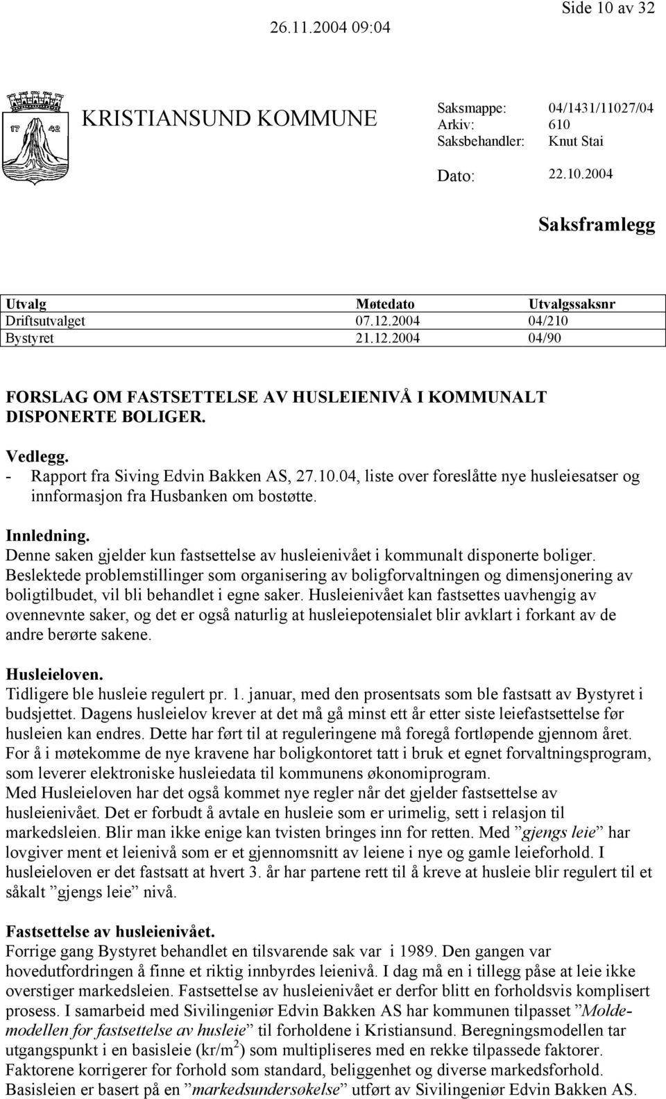 Innledning. Denne saken gjelder kun fastsettelse av husleienivået i kommunalt disponerte boliger.