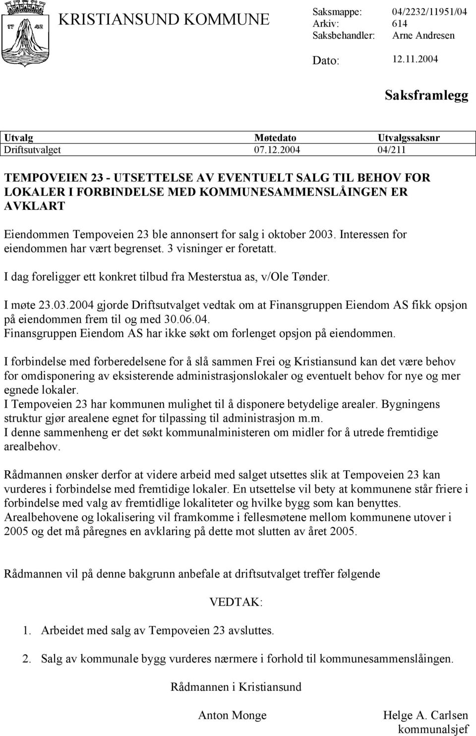 2004 04/211 TEMPOVEIEN 23 - UTSETTELSE AV EVENTUELT SALG TIL BEHOV FOR LOKALER I FORBINDELSE MED KOMMUNESAMMENSLÅINGEN ER AVKLART Eiendommen Tempoveien 23 ble annonsert for salg i oktober 2003.