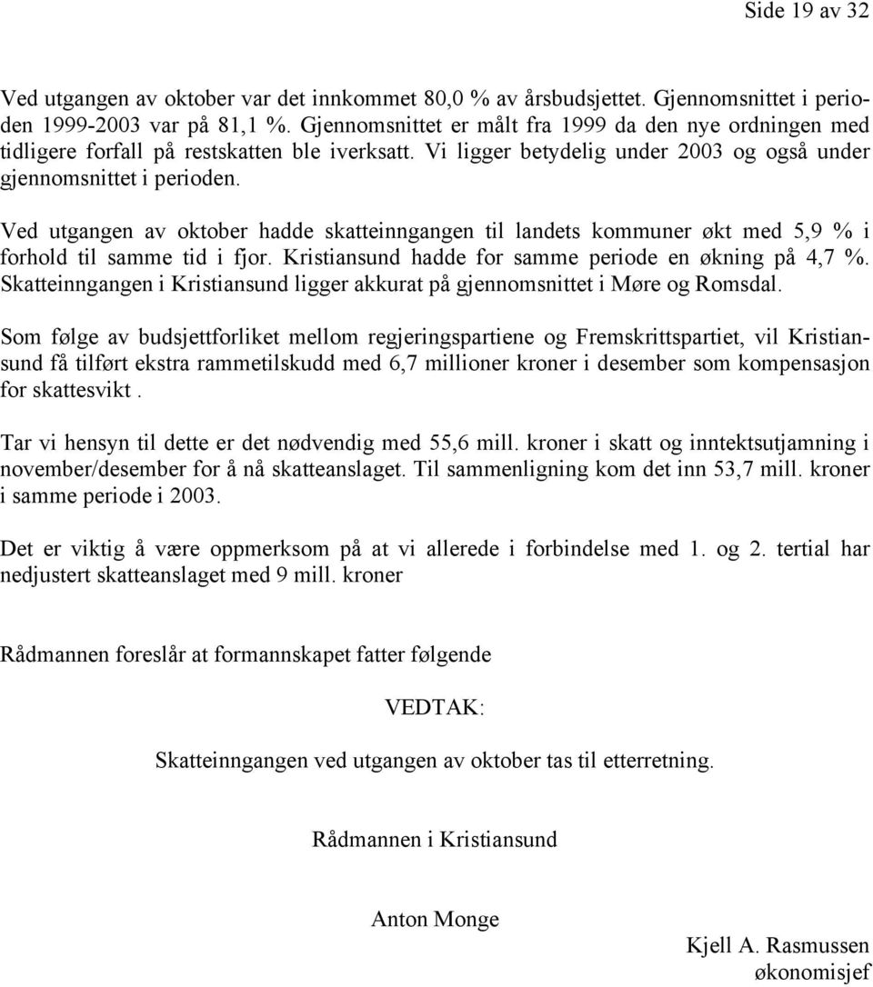 Ved utgangen av oktober hadde skatteinngangen til landets kommuner økt med 5,9 % i forhold til samme tid i fjor. Kristiansund hadde for samme periode en økning på 4,7 %.