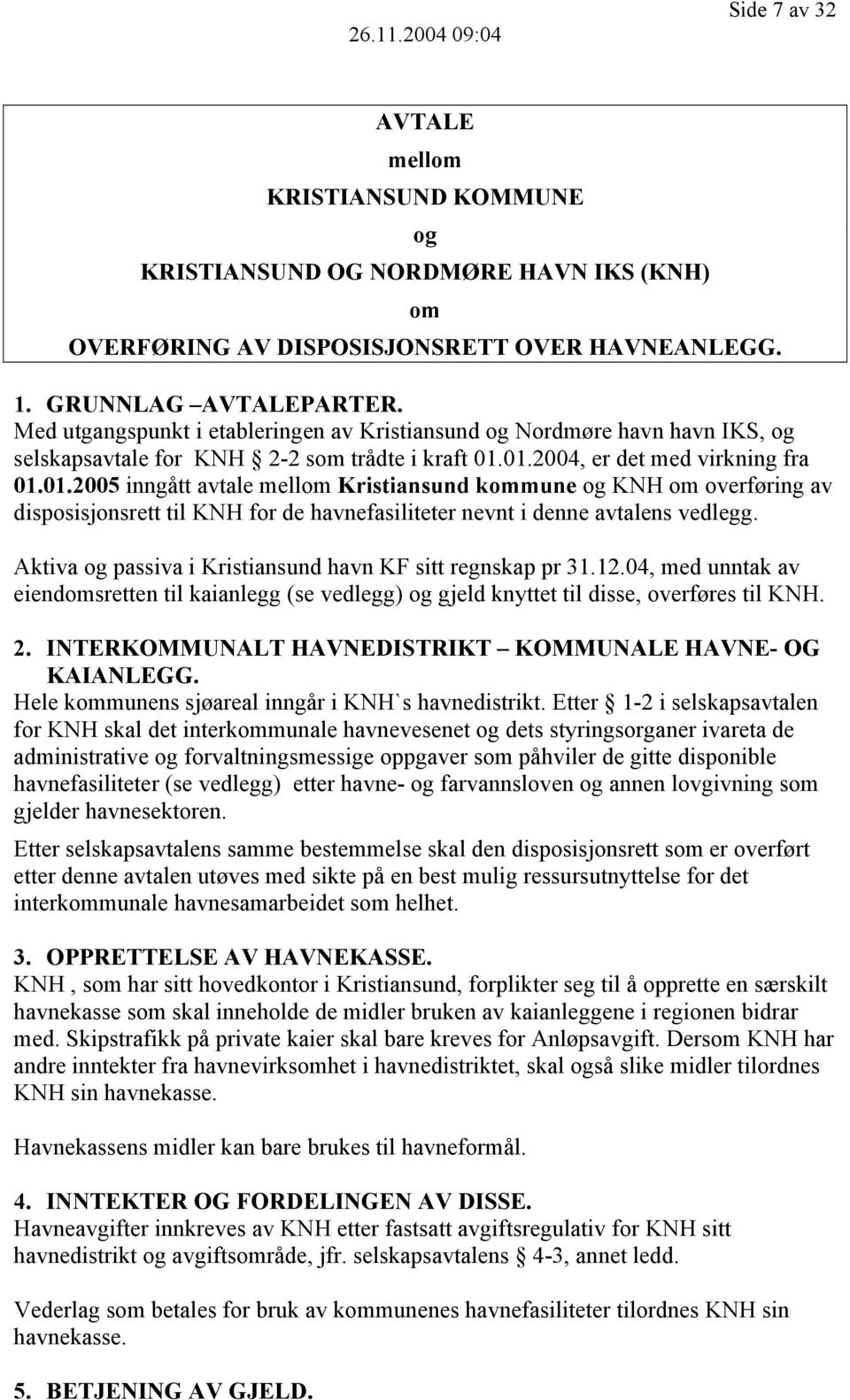 01.2004, er det med virkning fra 01.01.2005 inngått avtale mellom Kristiansund kommune og KNH om overføring av disposisjonsrett til KNH for de havnefasiliteter nevnt i denne avtalens vedlegg.