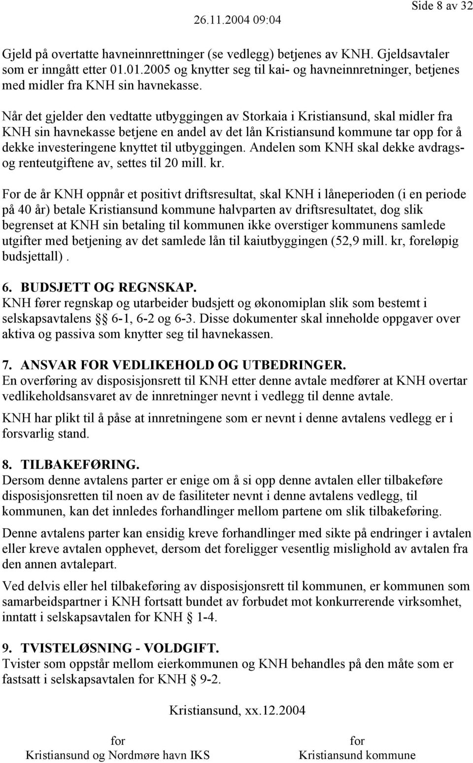 Når det gjelder den vedtatte utbyggingen av Storkaia i Kristiansund, skal midler fra KNH sin havnekasse betjene en andel av det lån Kristiansund kommune tar opp for å dekke investeringene knyttet til