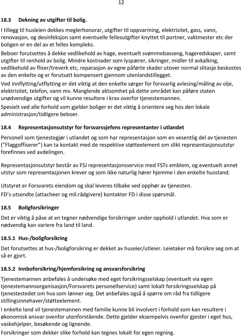 boligen er en del av et felles kompleks. Beboer forutsettes å dekke vedlikehold av hage, eventuelt svømmebasseng, hageredskaper, samt utgifter til renhold av bolig.