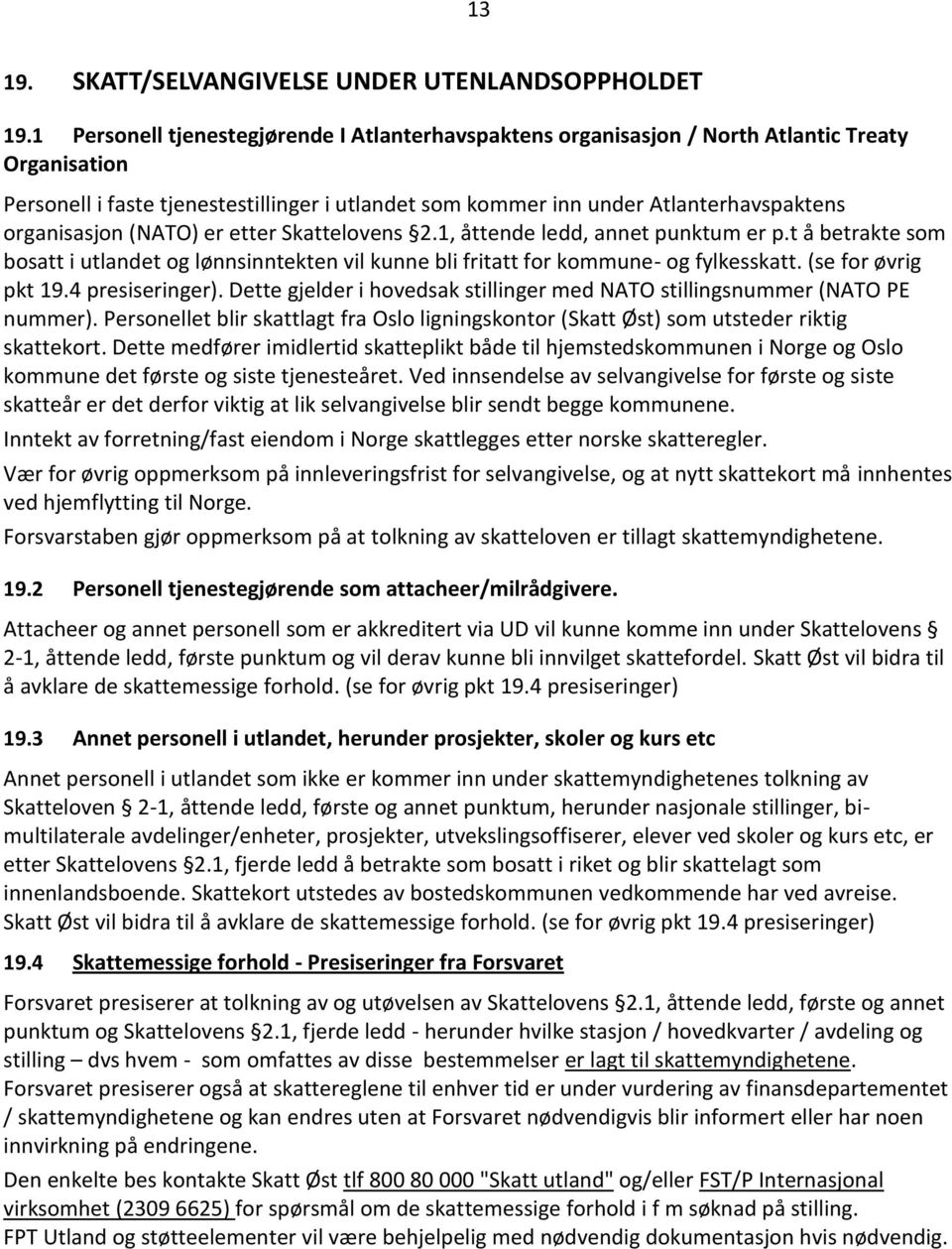 organisasjon (NATO) er etter Skattelovens 2.1, åttende ledd, annet punktum er p.t å betrakte som bosatt i utlandet og lønnsinntekten vil kunne bli fritatt for kommune- og fylkesskatt.