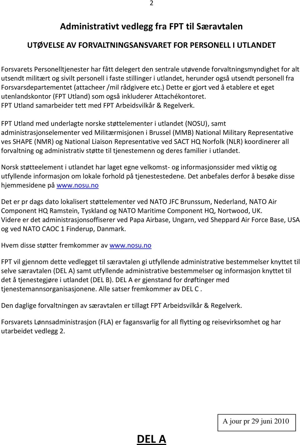 ) Dette er gjort ved å etablere et eget utenlandskontor (FPT Utland) som også inkluderer Attachékontoret. FPT Utland samarbeider tett med FPT Arbeidsvilkår & Regelverk.