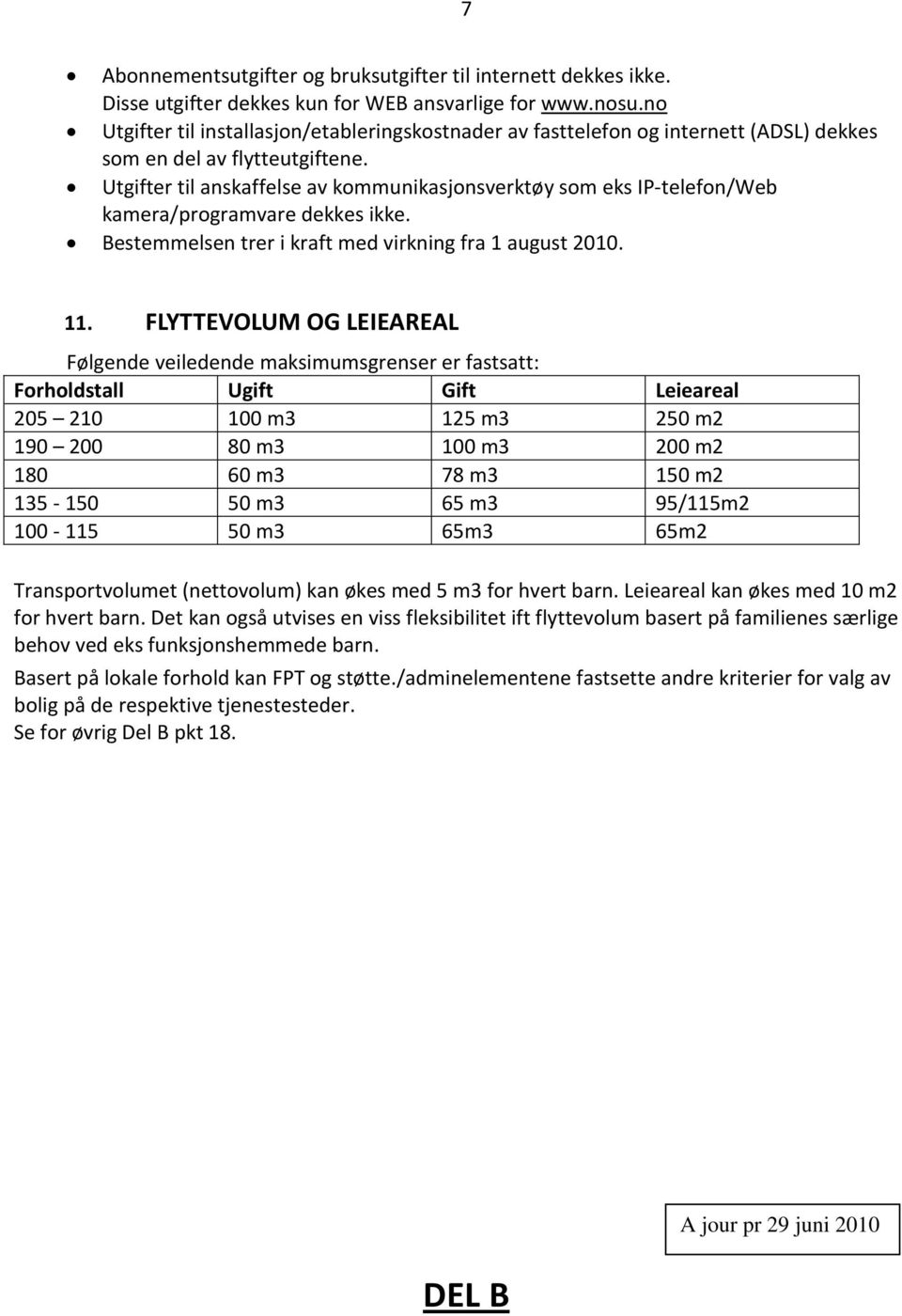 Utgifter til anskaffelse av kommunikasjonsverktøy som eks IP-telefon/Web kamera/programvare dekkes ikke. Bestemmelsen trer i kraft med virkning fra 1 august 2010. 11.