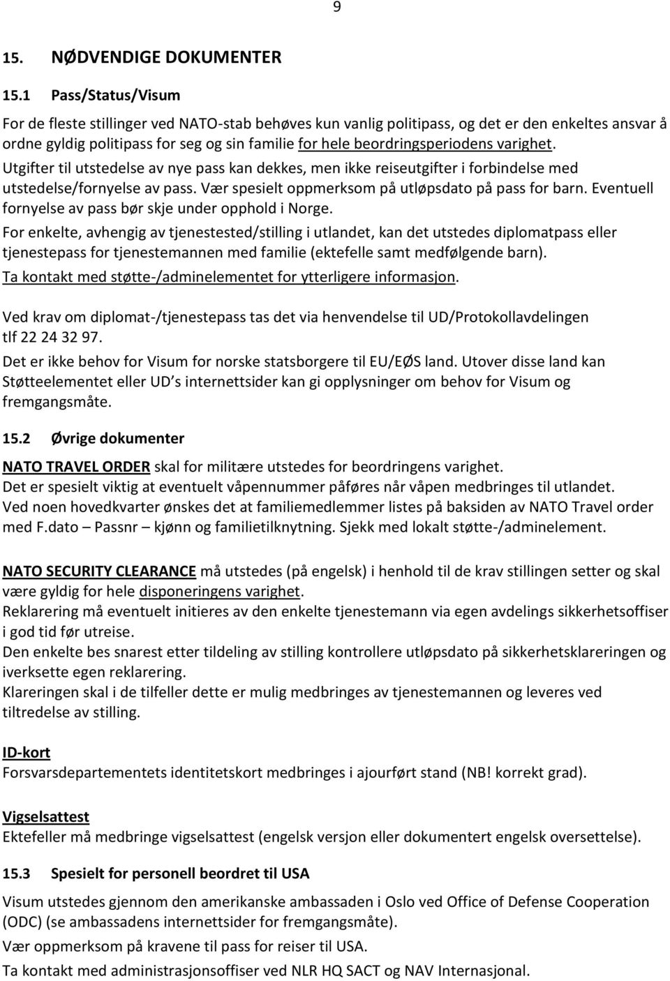 varighet. Utgifter til utstedelse av nye pass kan dekkes, men ikke reiseutgifter i forbindelse med utstedelse/fornyelse av pass. Vær spesielt oppmerksom på utløpsdato på pass for barn.