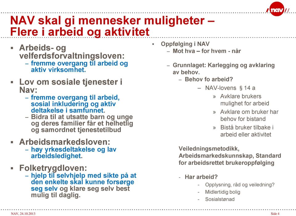 Bidra til at utsatte barn og unge og deres familier får et helhetlig og samordnet tjenestetilbud Arbeidsmarkedsloven: høy yrkesdeltakelse og lav arbeidsledighet.