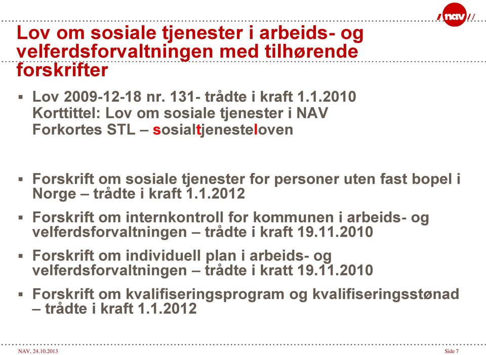personer uten fast bopel i Norge trådte i kraft 1.1.2012 Forskrift om internkontroll for kommunen i arbeids- og velferdsforvaltningen trådte i kraft 19.