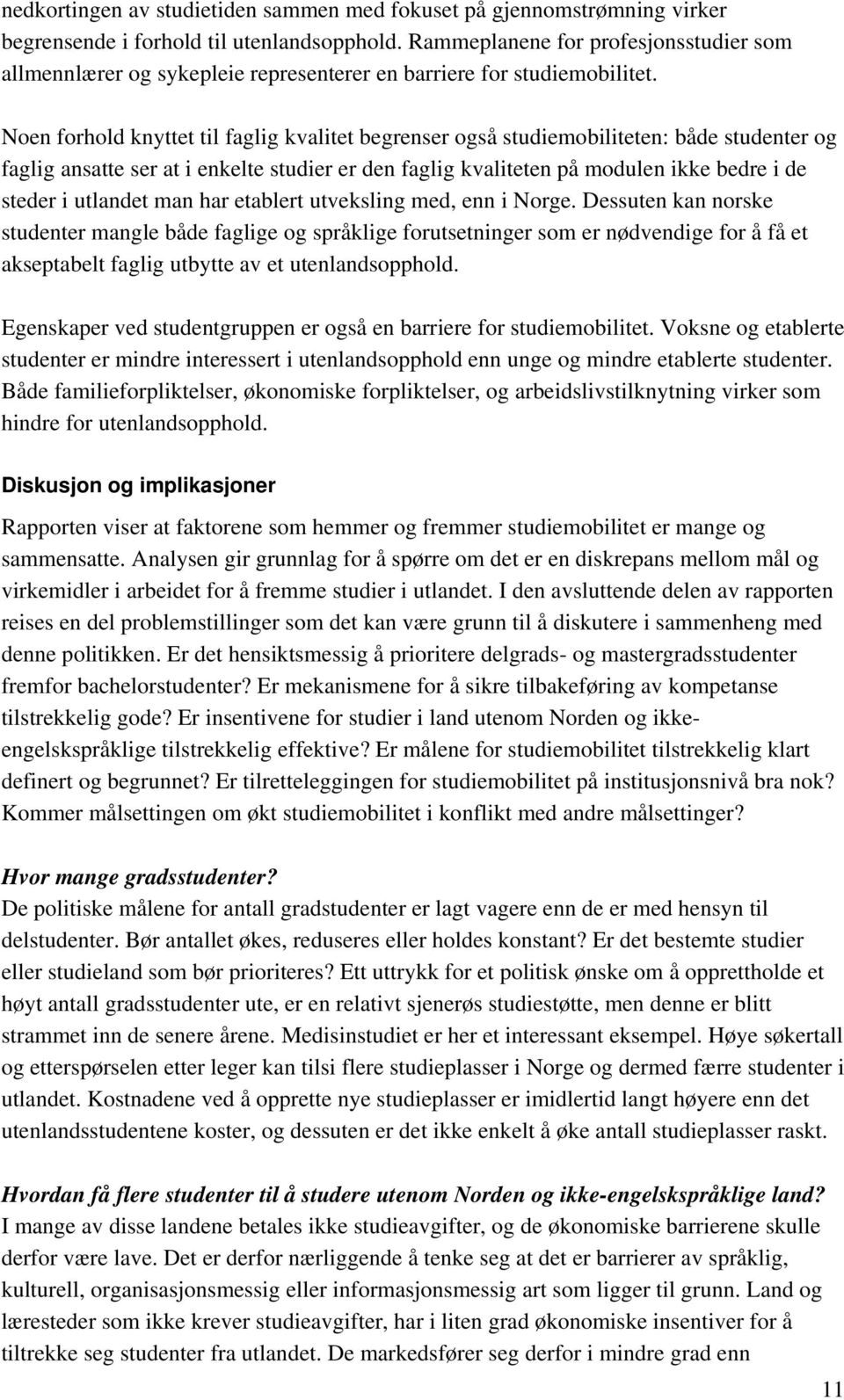 Noen forhold knyttet til faglig kvalitet begrenser også studiemobiliteten: både studenter og faglig ansatte ser at i enkelte studier er den faglig kvaliteten på modulen ikke bedre i de steder i