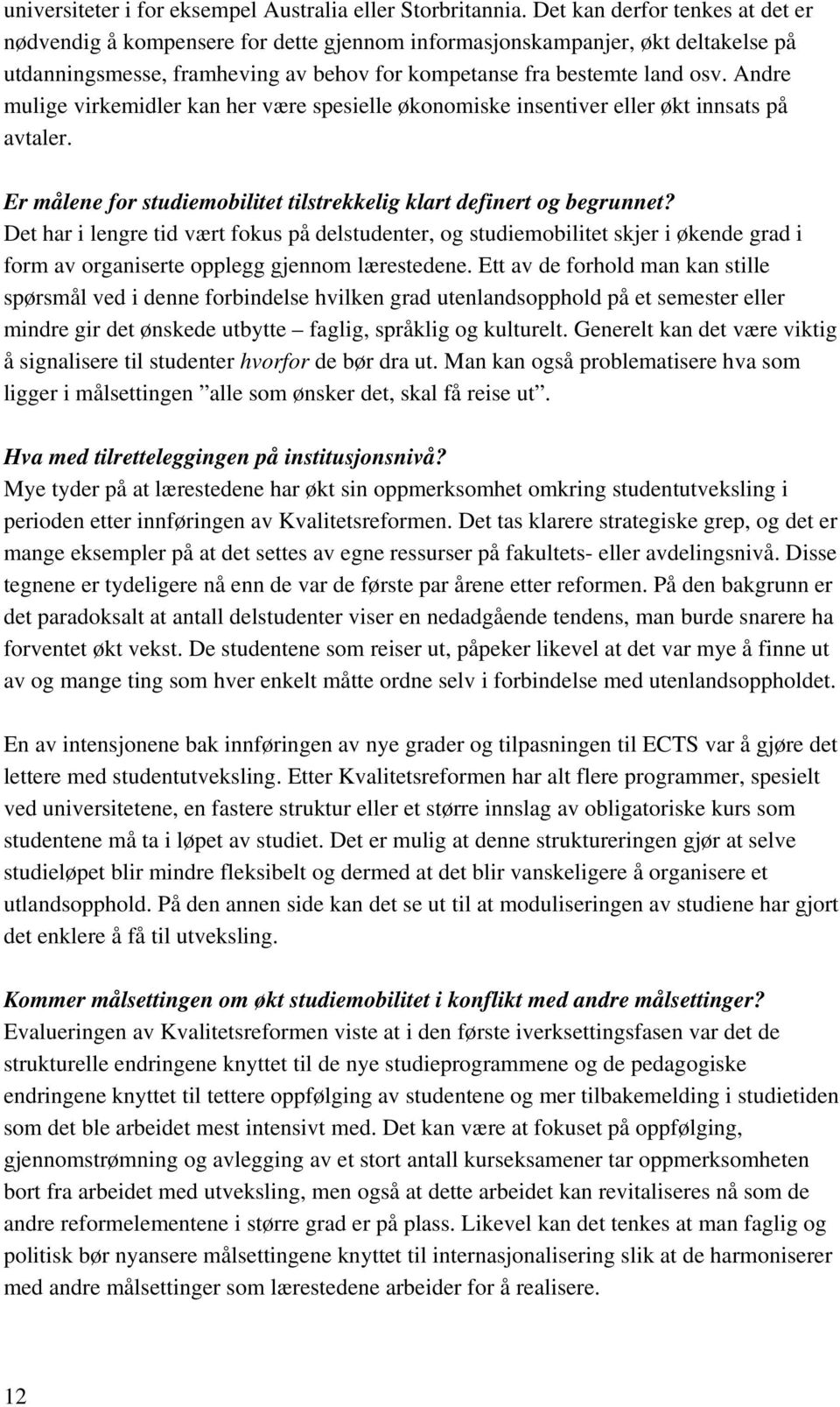 Andre mulige virkemidler kan her være spesielle økonomiske insentiver eller økt innsats på avtaler. Er målene for studiemobilitet tilstrekkelig klart definert og begrunnet?