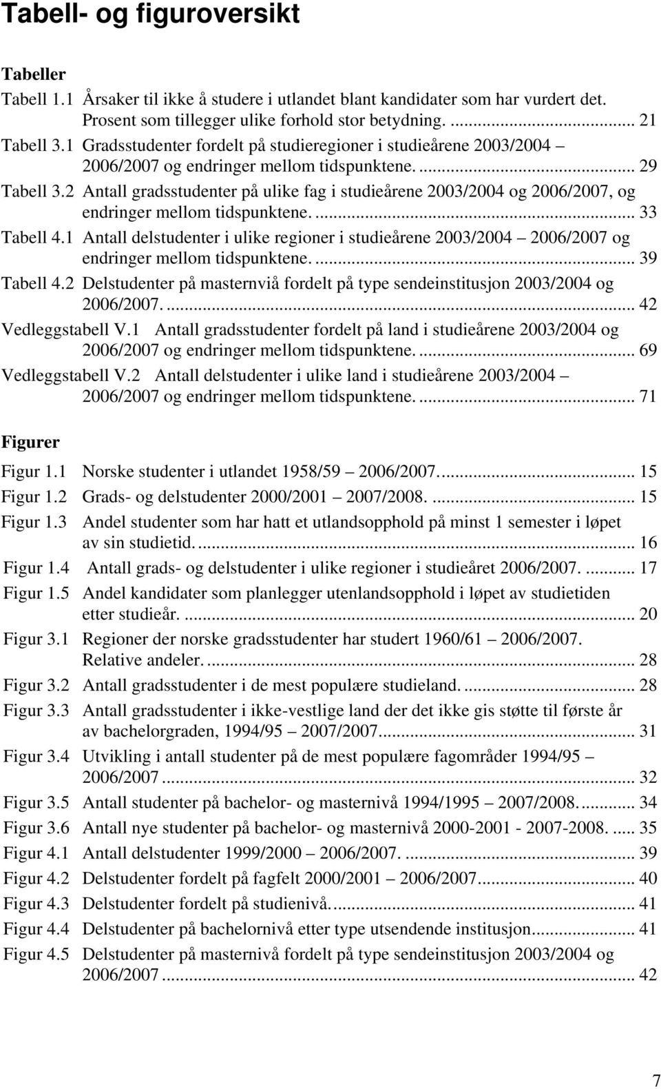 2 Antall gradsstudenter på ulike fag i studieårene 2003/2004 og 2006/2007, og endringer mellom tidspunktene.... 33 Tabell 4.