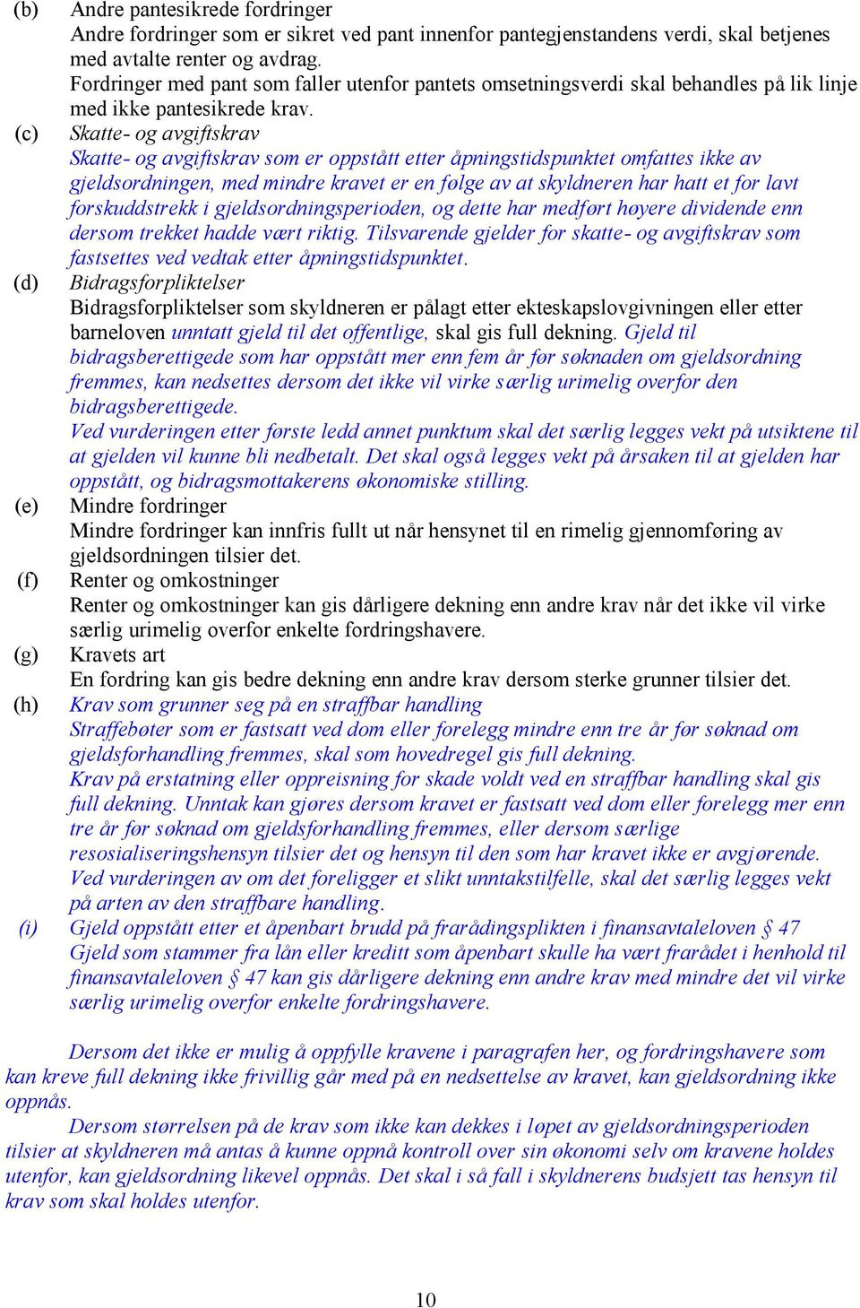 (c) Skatte- og avgiftskrav Skatte- og avgiftskrav som er oppstå tt etter å pningstidspunktet omfattes ikke av gjeldsordningen, med mindre kravet er en følge av at skyldneren har hatt et for lavt