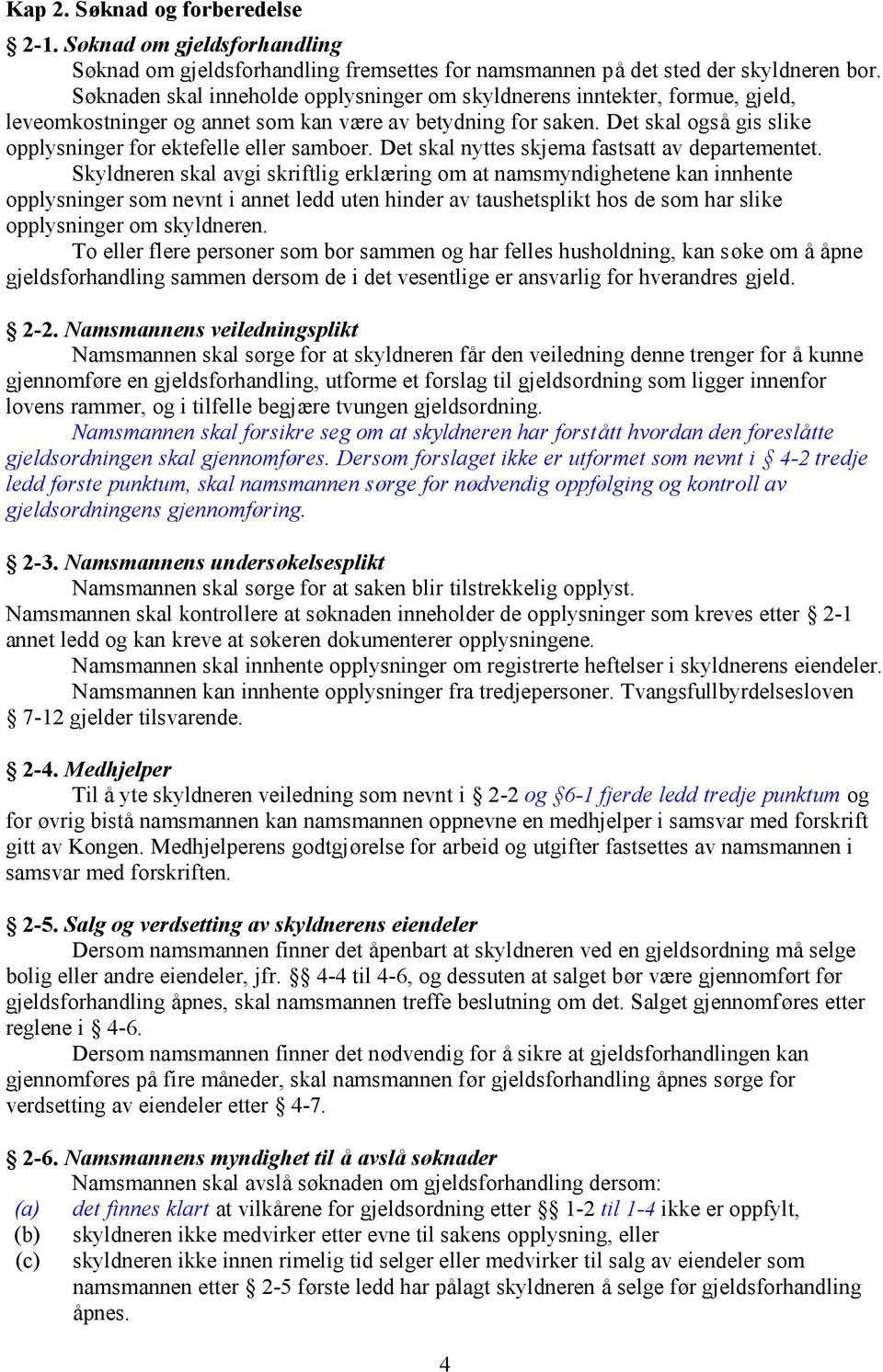 Det skal også gis slike opplysninger for ektefelle eller samboer. Det skal nyttes skjema fastsatt av departementet.