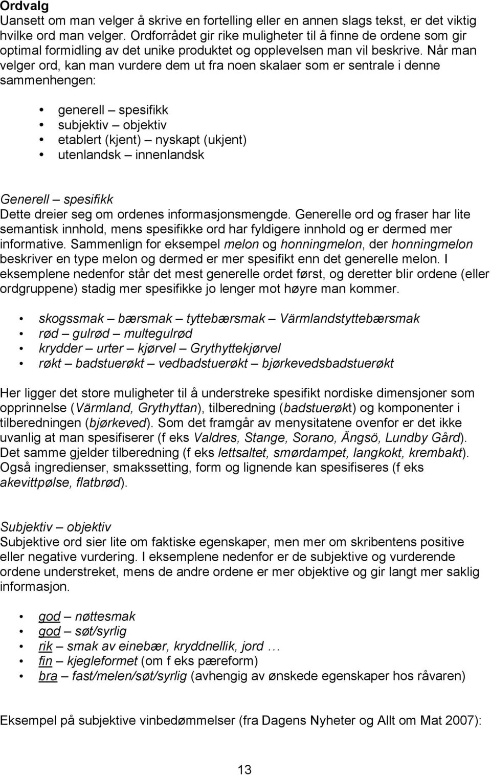 Når man velger ord, kan man vurdere dem ut fra noen skalaer som er sentrale i denne sammenhengen: generell spesifikk subjektiv objektiv etablert (kjent) nyskapt (ukjent) utenlandsk innenlandsk