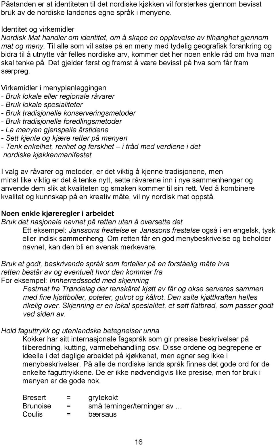 Til alle som vil satse på en meny med tydelig geografisk forankring og bidra til å utnytte vår felles nordiske arv, kommer det her noen enkle råd om hva man skal tenke på.