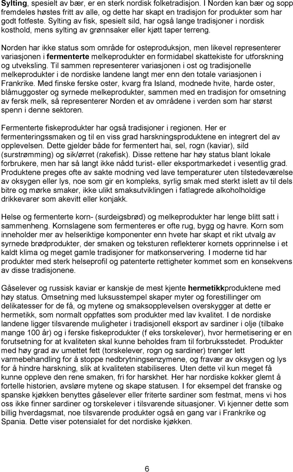 Norden har ikke status som område for osteproduksjon, men likevel representerer variasjonen i fermenterte melkeprodukter en formidabel skattekiste for utforskning og utveksling.