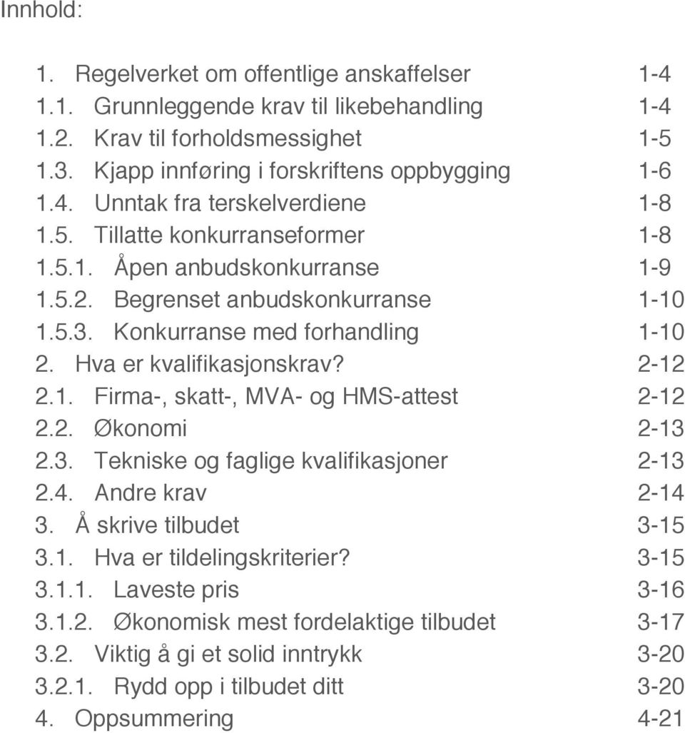 2. Økonomi 2-13 2.3. Tekniske og faglige kvalifikasjoner 2-13 2.4. Andre krav 2-14 3. Å skrive tilbudet 3-15 3.1. Hva er tildelingskriterier? 3-15 3.1.1. Laveste pris 3-16 3.1.2. Økonomisk mest fordelaktige tilbudet 3-17 3.