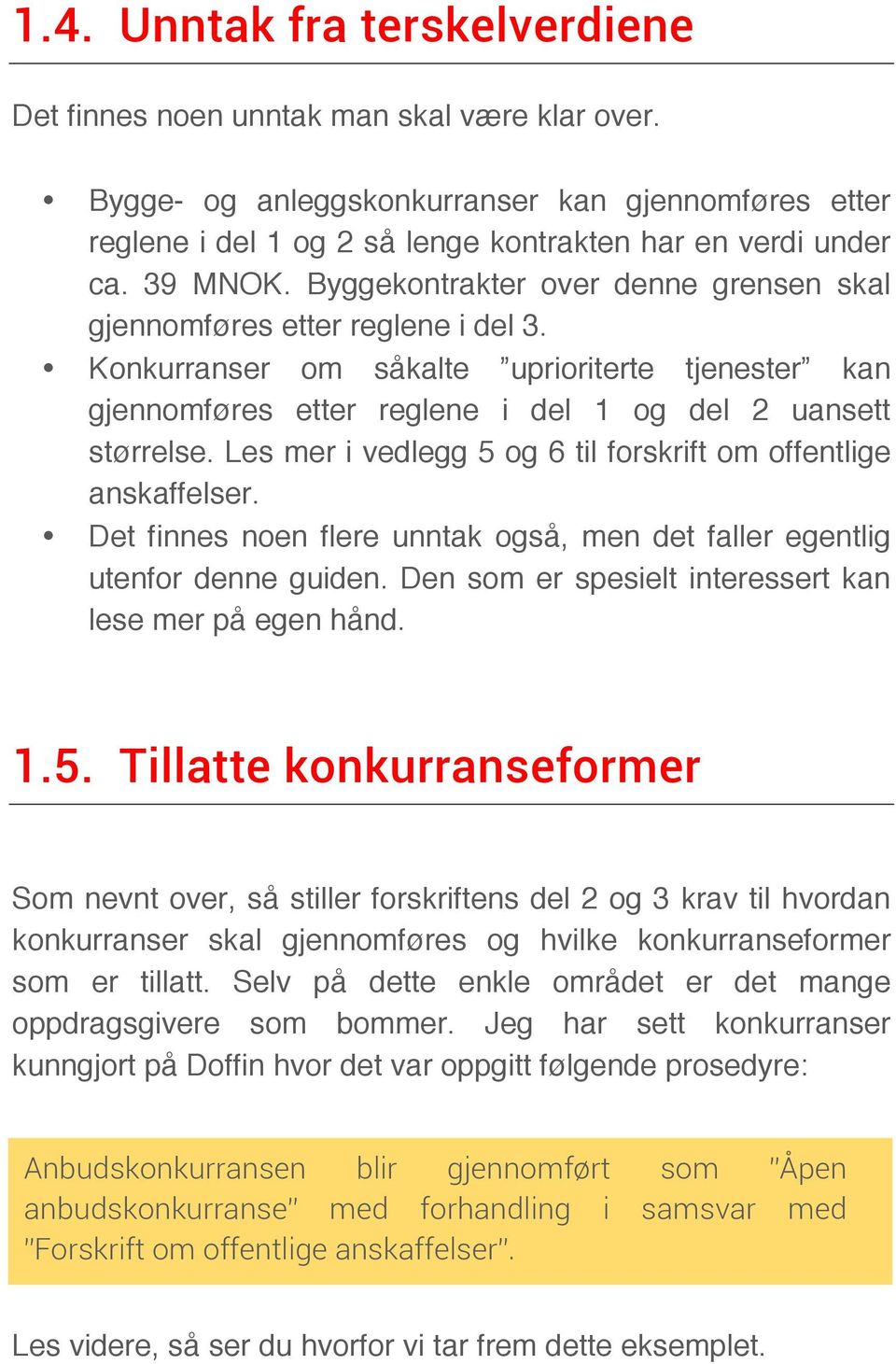 Les mer i vedlegg 5 og 6 til forskrift om offentlige anskaffelser. Det finnes noen flere unntak også, men det faller egentlig utenfor denne guiden.