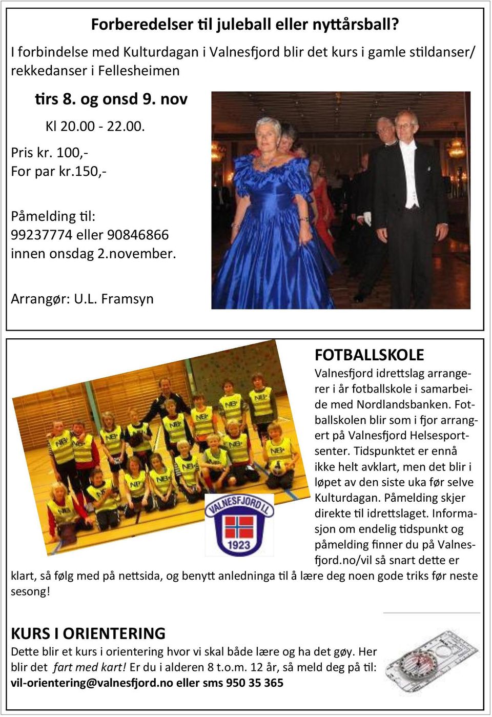 Framsyn FOTBALLSKOLE Valnesfjord idrettslag arrangerer i år fotballskole i samarbeide med Nordlandsbanken. Fotballskolen blir som i fjor arrangert på Valnesfjord Helsesportsenter.