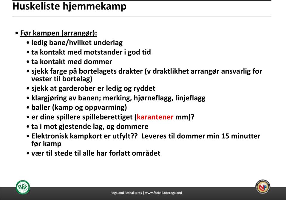 klargjøring av banen; merking, hjørneflagg, linjeflagg baller (kamp og oppvarming) er dine spillere spilleberettiget (karantener mm)?