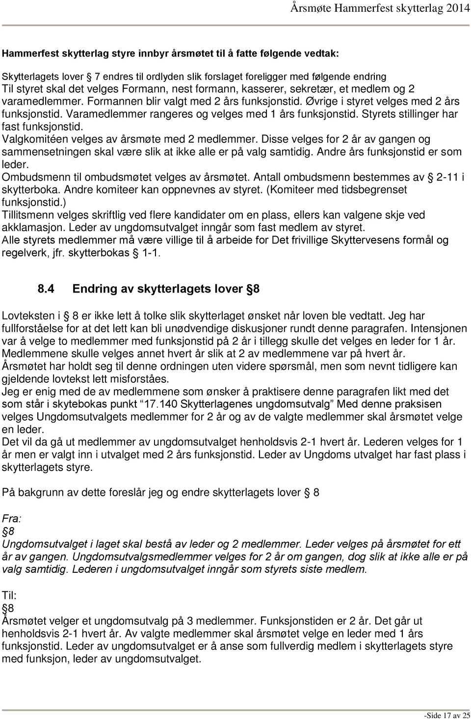 Varamedlemmer rangeres og velges med 1 års funksjonstid. Styrets stillinger har fast funksjonstid. Valgkomitéen velges av årsmøte med 2 medlemmer.