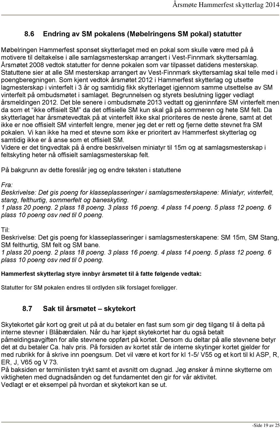 Statuttene sier at alle SM mesterskap arrangert av Vest-Finnmark skyttersamlag skal telle med i poengberegningen.