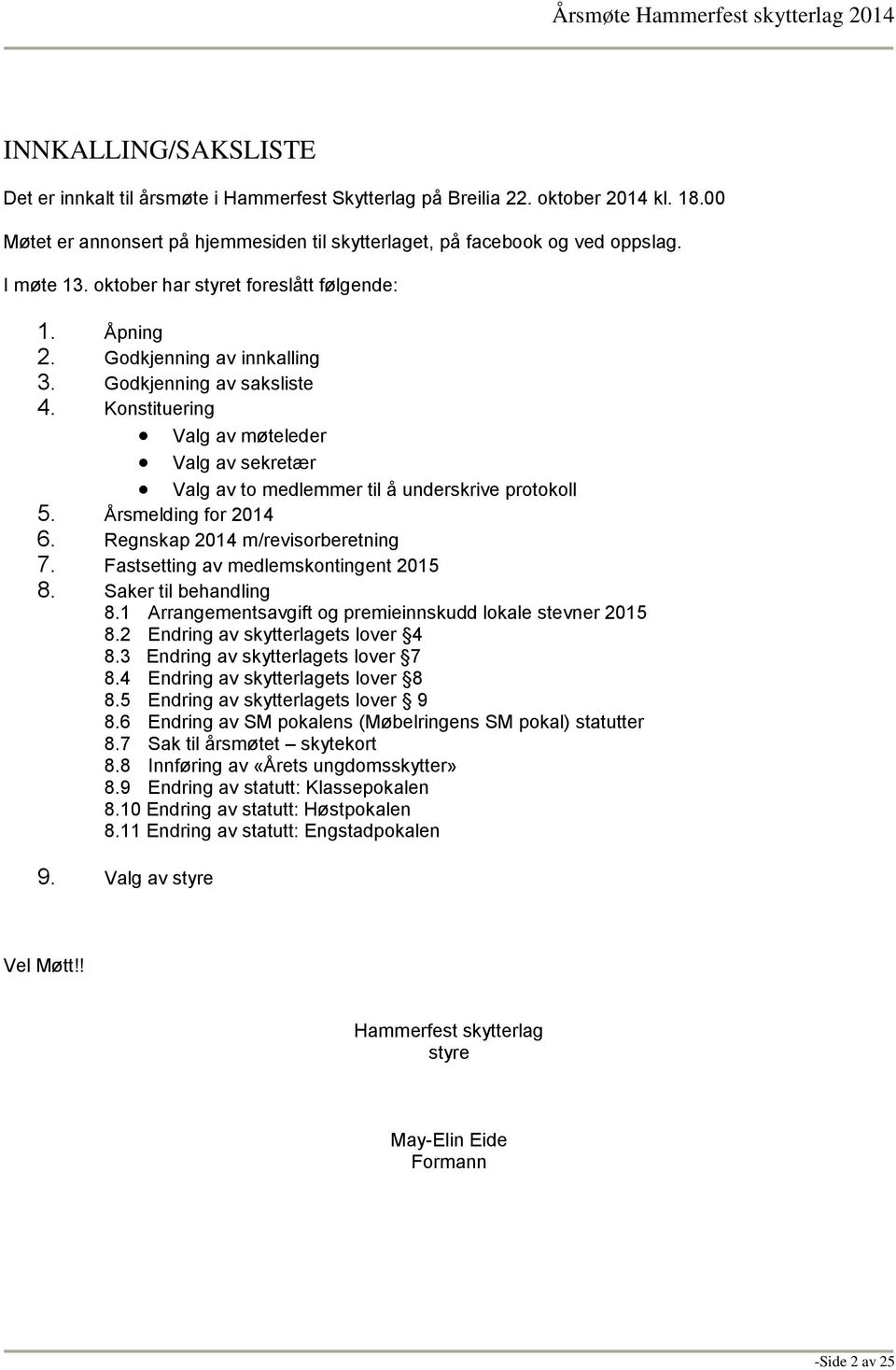 Konstituering Valg av møteleder Valg av sekretær Valg av to medlemmer til å underskrive protokoll 5. Årsmelding for 2014 6. Regnskap 2014 m/revisorberetning 7. Fastsetting av medlemskontingent 2015 8.