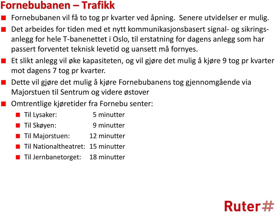 levetid og uansett må fornyes. Et slikt anlegg vil øke kapasiteten, og vil gjøre det mulig å kjøre 9 tog pr kvarter mot dagens 7 tog pr kvarter.