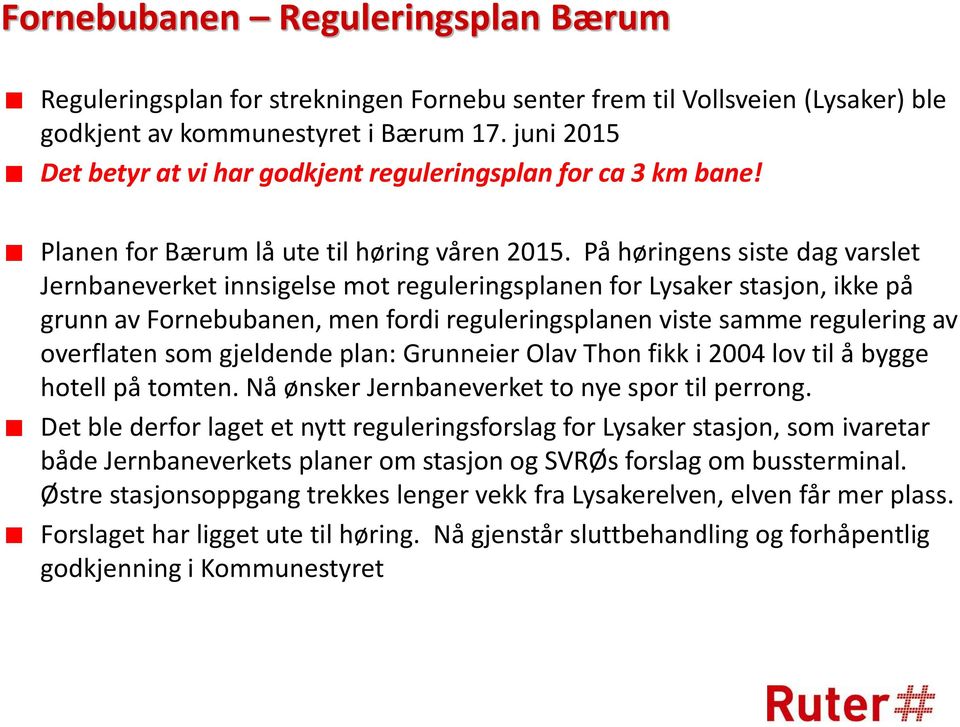 På høringens siste dag varslet Jernbaneverket innsigelse mot reguleringsplanen for Lysaker stasjon, ikke på grunn av Fornebubanen, men fordi reguleringsplanen viste samme regulering av overflaten som