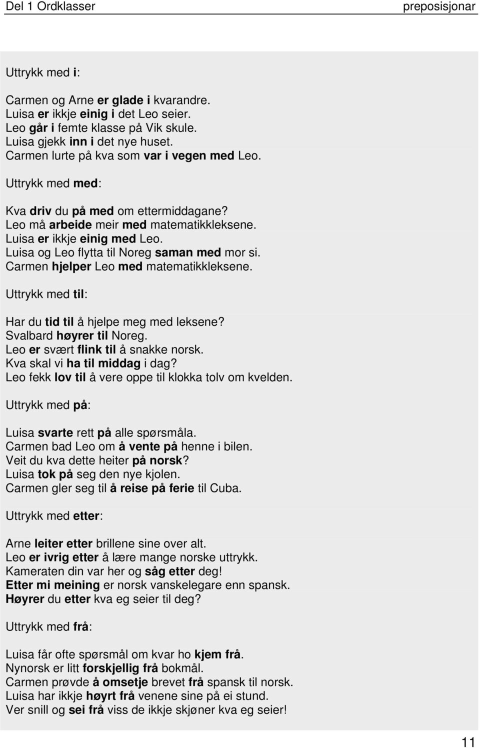 Luisa og Leo flytta til Noreg saman med mor si. Carmen hjelper Leo med matematikkleksene. Uttrykk med til: Har du tid til å hjelpe meg med leksene? Svalbard høyrer til Noreg.