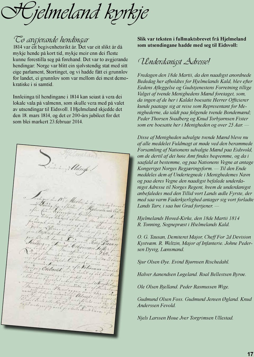 si samtid. Innleiinga til hendingane i 1814 kan seiast å vera dei lokale vala på valmenn, som skulle vera med på valet av utsendingar til Eidsvoll. I Hjelmeland skjedde det den 18.