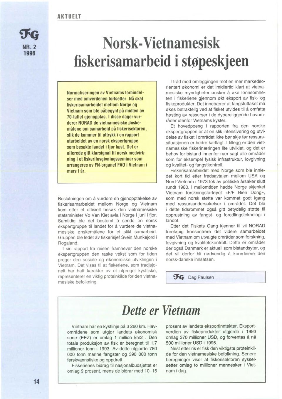 I disse dager vurderer NORAD de vietnamesiske ønskemålene om samarbeid på fiskerisektoren, slik de kommer til uttrykk i en rapport utarbeidet aven norsk ekspertgruppe som besøkte landet i fjor høst.