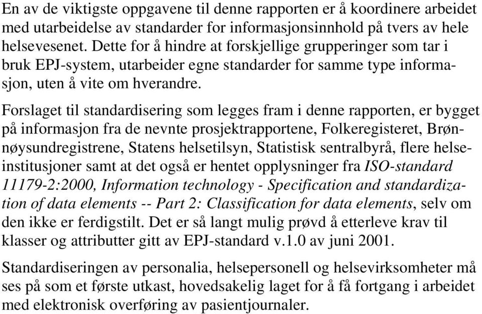 Forslaget til standardisering som legges fram i denne rapporten, er bygget på informasjon fra de nevnte prosjektrapportene, Folkeregisteret, Brønnøysundregistrene, Statens helsetilsyn, Statistisk