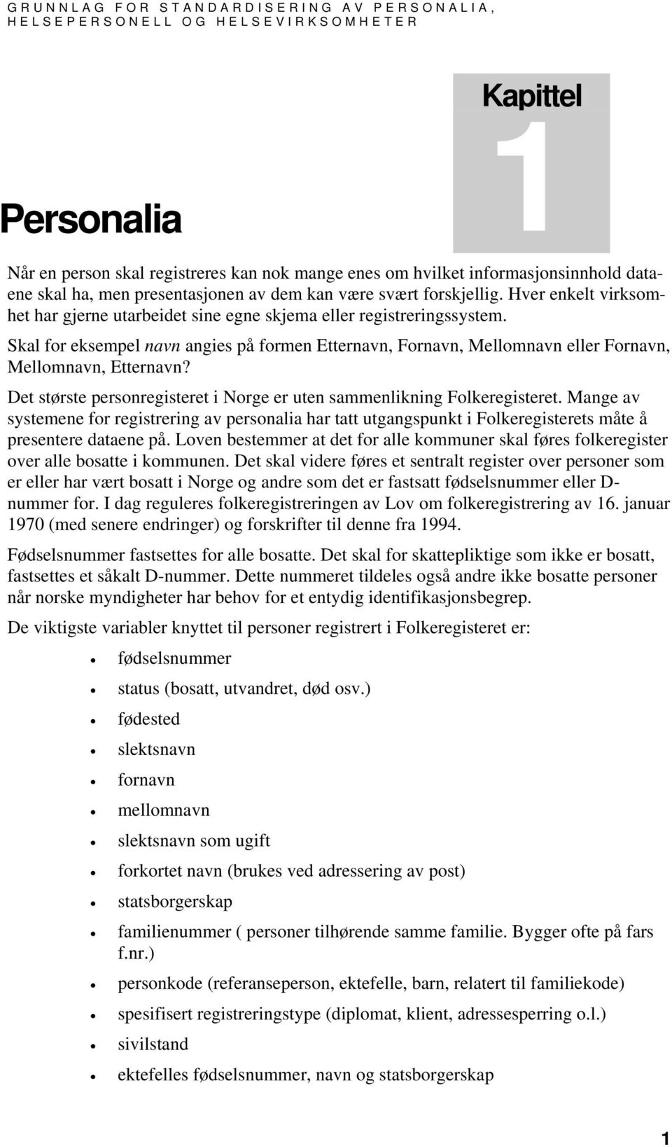 Skal for eksempel navn angies på formen Etternavn, Fornavn, Mellomnavn eller Fornavn, Mellomnavn, Etternavn? Det største personregisteret i Norge er uten sammenlikning Folkeregisteret.