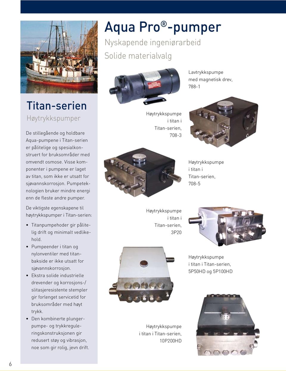 Pumpeteknologien bruker mindre energi enn de fleste andre pumper. De viktigste egenskapene til høytrykkspumper i Titan-serien: Titanpumpehoder gir pålitelig drift og minimalt vedlikehold.