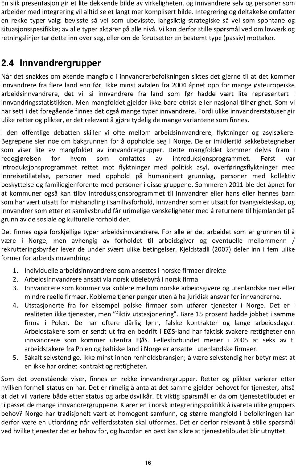 Vi kan derfor stille spørsmål ved om lovverk og retningslinjer tar dette inn over seg, eller om de forutsetter en bestemt type (passiv) mottaker. 2.