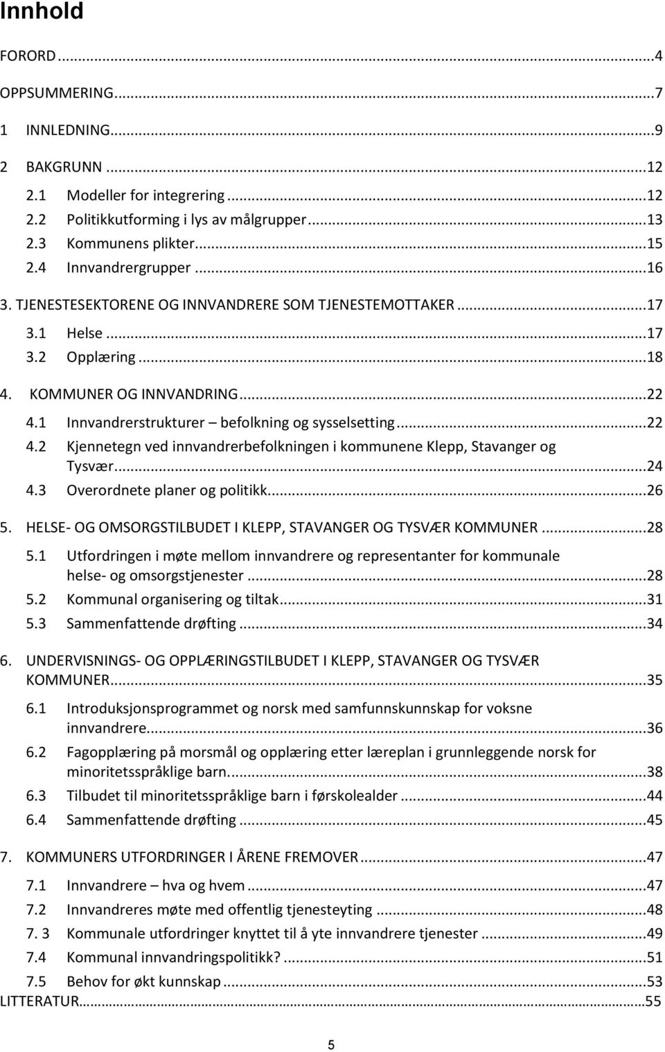 1 Innvandrerstrukturer befolkning og sysselsetting... 22 4.2 Kjennetegn ved innvandrerbefolkningen i kommunene Klepp, Stavanger og Tysvær... 24 4.3 Overordnete planer og politikk... 26 5.