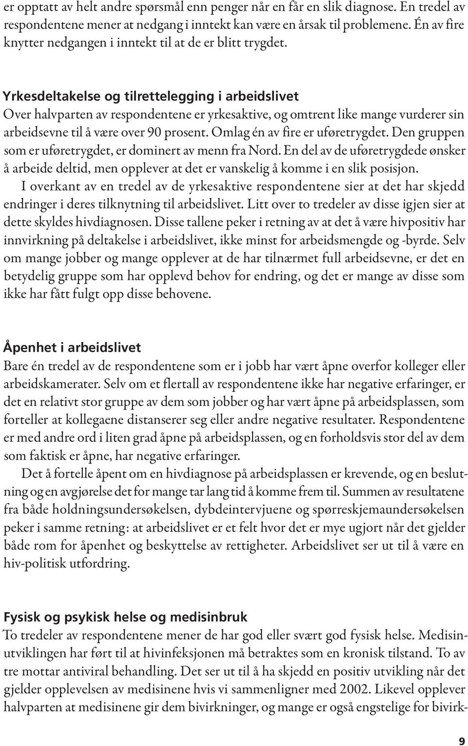 Yrkesdeltakelse og tilrettelegging i arbeidslivet Over halvparten av respondentene er yrkesaktive, og omtrent like mange vurderer sin arbeidsevne til å være over 90 prosent.