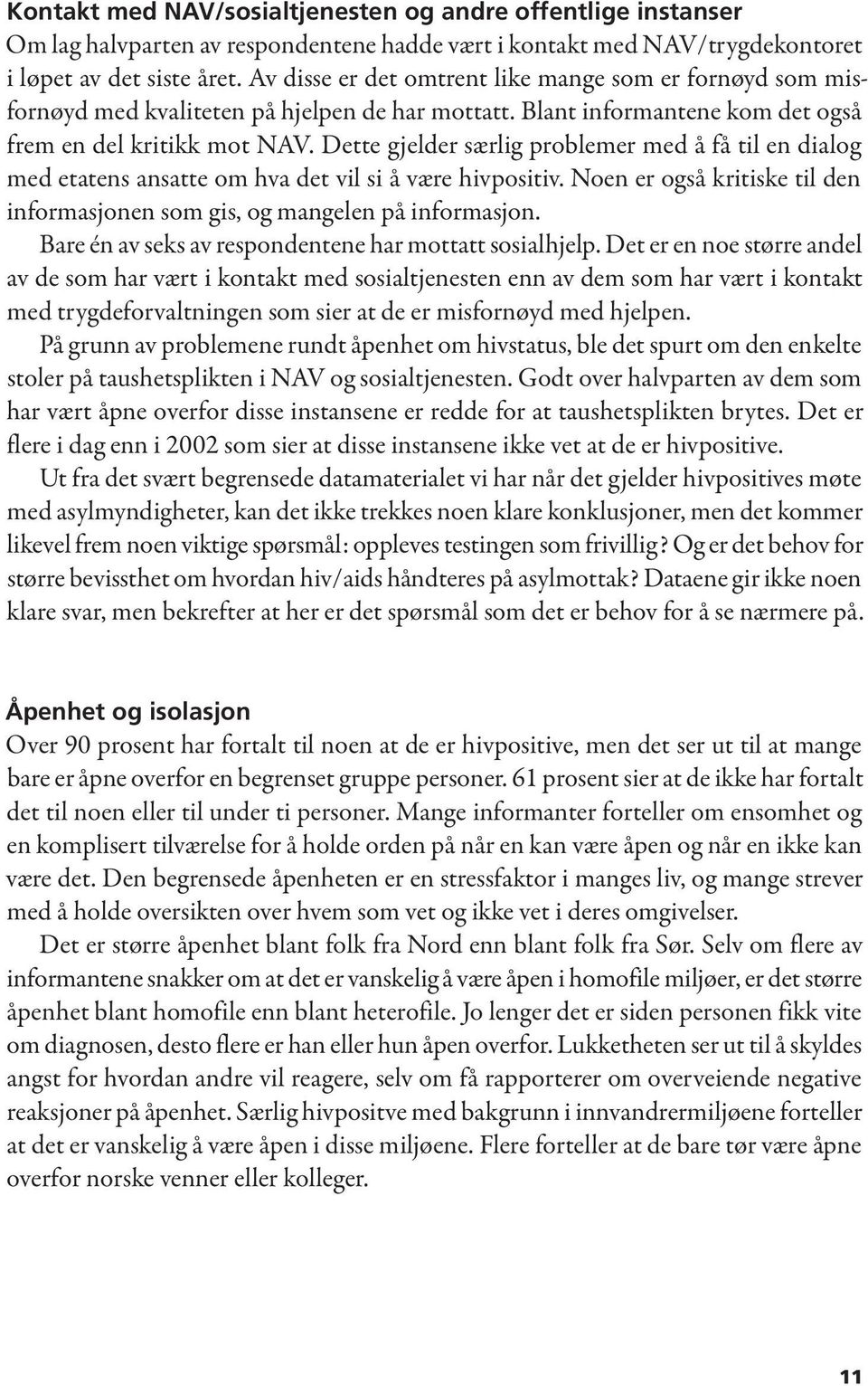 Dette gjelder særlig problemer med å få til en dialog med etatens ansatte om hva det vil si å være hivpositiv. Noen er også kritiske til den informasjonen som gis, og mangelen på informasjon.