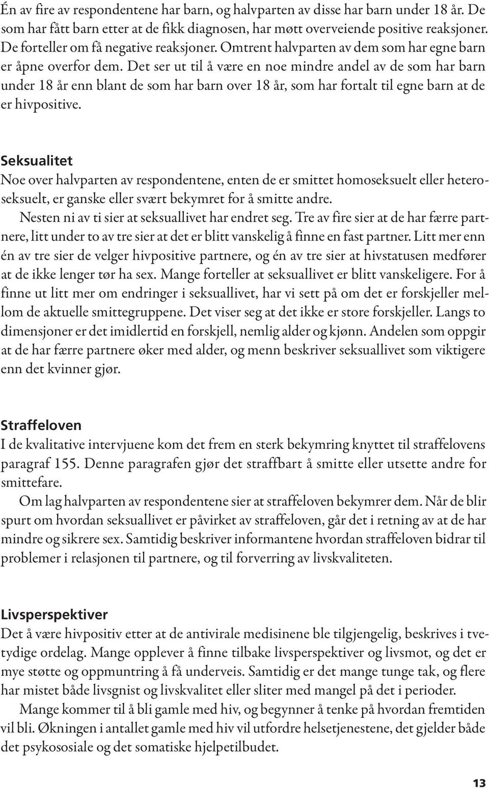 Det ser ut til å være en noe mindre andel av de som har barn under 18 år enn blant de som har barn over 18 år, som har fortalt til egne barn at de er hivpositive.