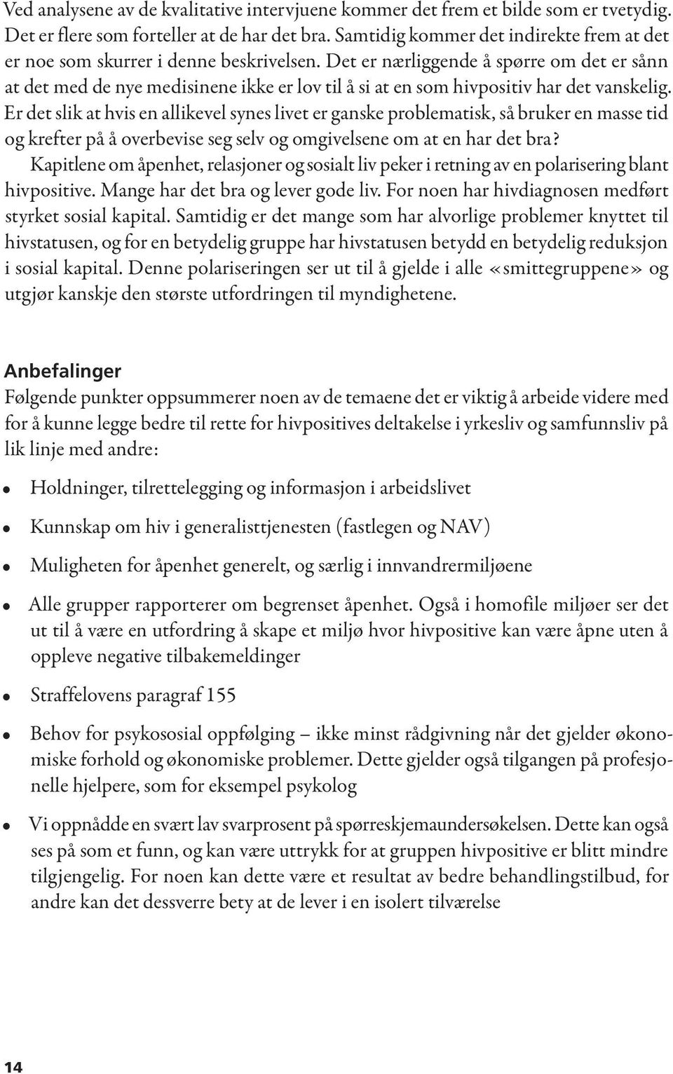 Det er nærliggende å spørre om det er sånn at det med de nye medisinene ikke er lov til å si at en som hivpositiv har det vanskelig.