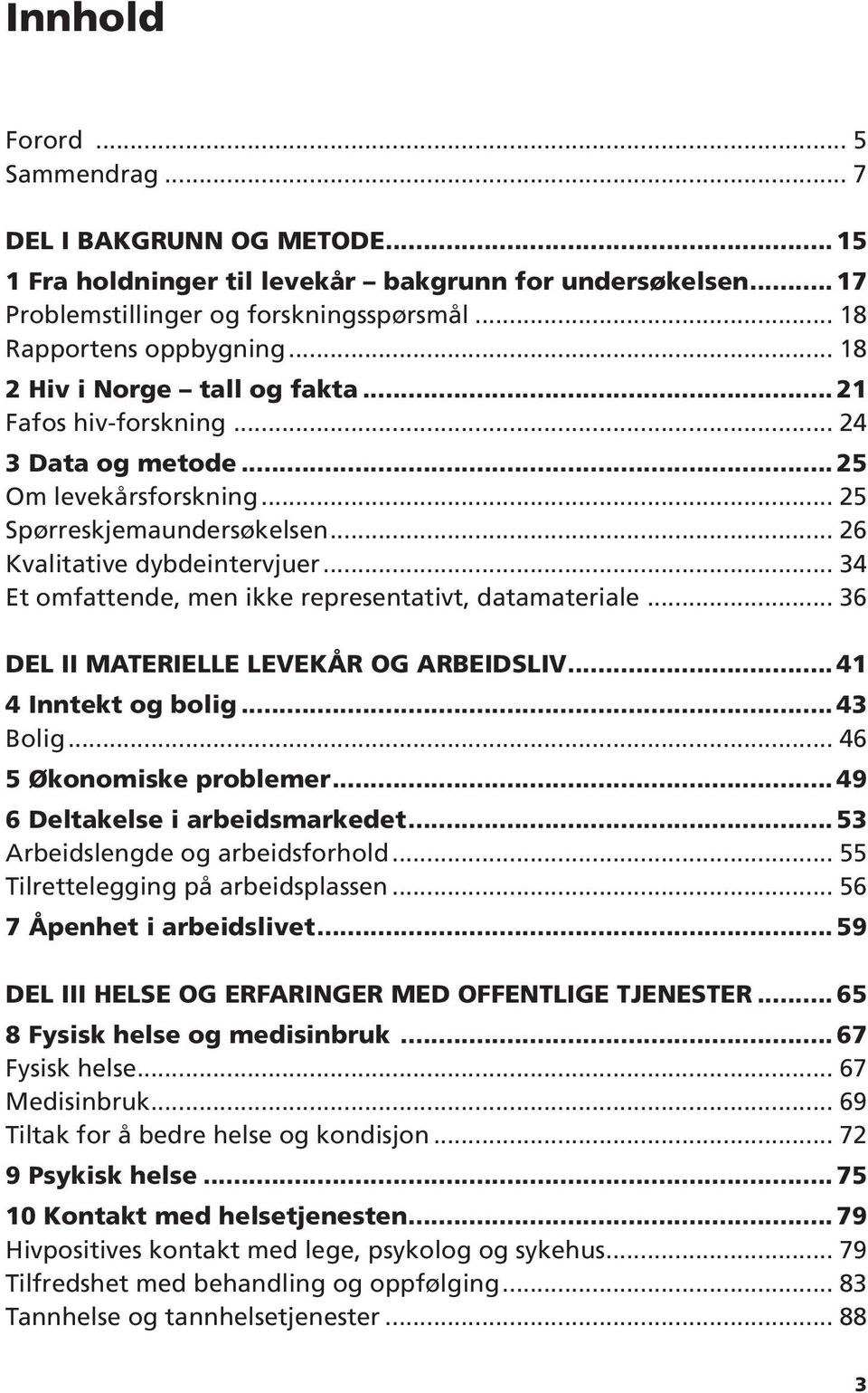 .. 34 Et omfattende, men ikke representativt, datamateriale... 36 DEL II MATERIELLE LEVEKÅR OG ARBEIDSLIV... 41 4 Inntekt og bolig... 43 Bolig... 46 5 Økonomiske problemer.