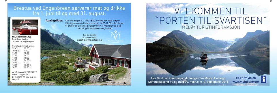 velkommen til Porten til Svartisen meløy turistinformasjon Engenbreen skyss Rutetider Isprins 28. mai - 4. septemper For booking: Tlf. 98 00 50 05 epost: post@svartisen.