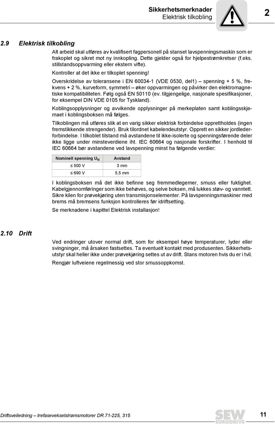 Overskridelse av toleransene i EN 60034-1 (VDE 0530, del1) spenning + 5 %, frekvens + 2 %, kurveform, symmetri øker oppvarmingen og påvirker den elektromagnetiske kompatibiliteten.